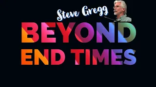 Beyond the End Times - Steve Gregg 8.15.22