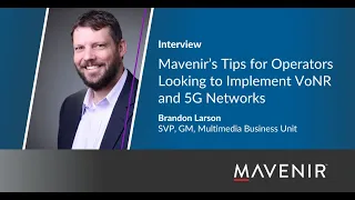 Mavenir’s Tips for Operators Looking to Implement VoNR and 5G Networks – Mobile World Live interview