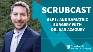 ScrubCast: GLP1s and Bariatric Surgery with Dr  Dan Azagury