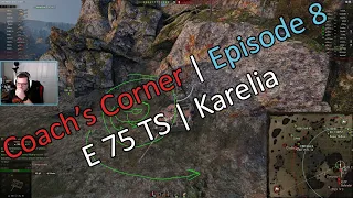 [Coach's Corner] Episode 8 || E 75 TS || Karelia