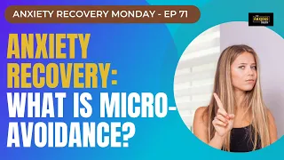 ANXIETY RECOVERY: What Is Micro-Avoidance? (Recovery Monday #71)