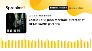 Castle Talk: John McPhail, director of DEAR DAVID (Oct 13)