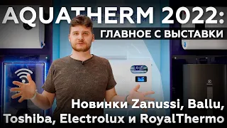 Главное с выставки Aquatherm 2022: новинки Zanussi, Ballu, Electrolux, Toshiba и RoyalThermo
