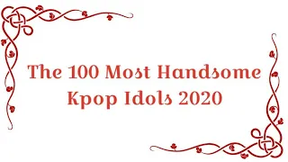 The 100 Most Handsome Kpop Idols Of 2020!