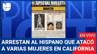 Edición Digital en vivo: Arrestan al hispano que atacó a varias mujeres en California