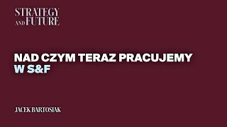 Jacek Bartosiak o tym, nad czym teraz pracujemy w S&F i zaprasza na stronę www.strategyandfuture.org