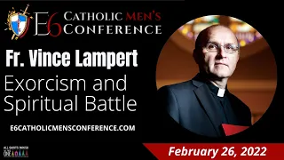 E6 Catholic Men’s Conference - Fr. Vincent Lampert Talks Exorcism and Spiritual Battle 2.26.22