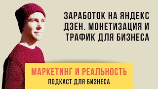 67. Заработок на Яндекс Дзен. Монетизация и трафик для бизнеса | Подкаст "Маркетинг и реальность"