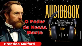 A FORÇA DA NOSSA MENTE - Descubra o PODER ILIMITADO da mente - Prentice Mulford - AUDIOLIVRO