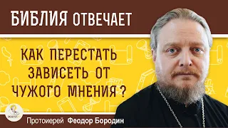 Как перестать зависеть от чужого мнения ? Протоиерей Феодор Бородин