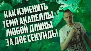 Как изменить темп акапеллы любой длины за две секунды???