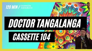 ☎🌟📼CASSETTE 104 (REMASTERIZADO)- DOCTOR TANGALANGA (varios inéditos)