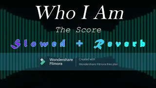 Who I Am - The Score (Slowed + Reverb)