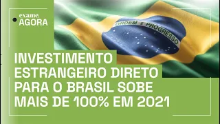 Investimento Estrangeiro Direto para o Brasil sobe mais de 100% em 2021 | Exame Agora