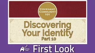 First Look -  Covenant Community 101: Discovering Your Identity - Part 10