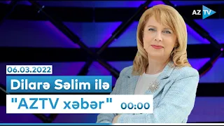 Dilarə Səlim ilə "AZTV Xəbər" 00:00 - 06.03.2022