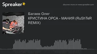 КРИСТИНА ОРСА - МАНИЯ (RuShTeR  REMIX) (made with Spreaker)