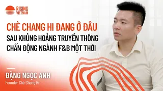 Chang Hi ở đâu sau khủng hoảng truyền thông chấn động năm nào - Đặng Ngọc Anh, Founder Chè Chang Hi