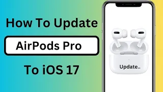 How to Update AirPods Pro iOS 17