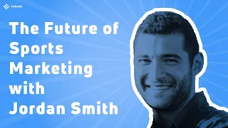 The Future of Sports Marketing with Jordan Smith