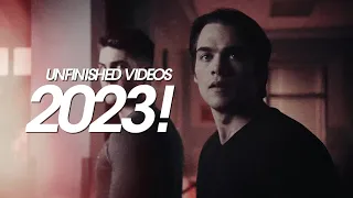 Unfinished Videos 2023 Edition!