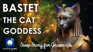 Bedtime Sleep Stories | 👸 Bastet The Cat Goddess 🐱 | Sleep Story for Grown Ups | Egyptian Mythology