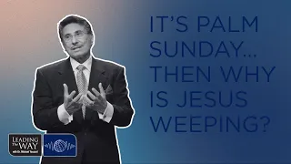 It’s Palm Sunday… Then Why Is Jesus Weeping?