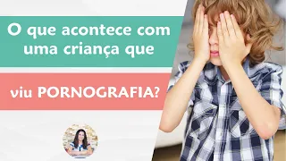 O que acontece com uma criança que viu pornografia?