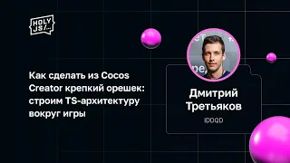 Дмитрий Третьяков — Как сделать из Cocos Creator крепкий орешек: строим TS-архитектуру вокруг игры