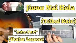 Jiunu Nai Hola - Tribal Rain | Guitar Lesson | Intro Part |