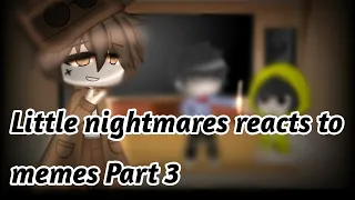 × Little nightmares reacts to memes × Part 3 ×