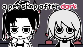 【A Pet Shop After Dark】 Just taking care of some pets, what could go wrong?...