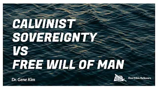 Pt 79- Calvinist Sovereignty vs. Free Will of Man- Dr. Gene Kim (Berkeley Grad & Doctorate)