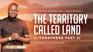 THE TERRITORY CALLED LAND with Pastor T Mwangi|| 19.05.2024|| LIFE CHURCH LIMURU