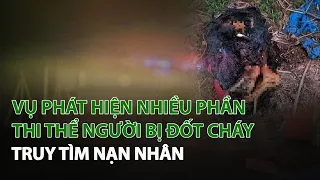 Vụ phát hiện nhiều phần thi thể người bị đốt cháy: Truy tìm nạn nhân| VTC14