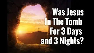 Was Jesus in the tomb for 3 days and 3 nights?