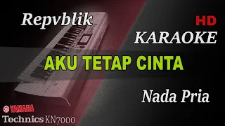 REPVBLIK - AKU TETAP CINTA ( NADA PRIA ) || KARAOKE