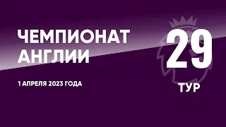 Чемпионат Англии. АПЛ. Обзор 29 тура. 1 апреля 2023 года