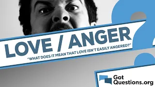 What does it mean that love is not easily angered (1 Corinthians 13:5)?