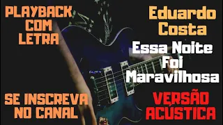 Eduardo Costa - Essa noite foi maravilhosa - playback/karaokê com letra (versão acústica)