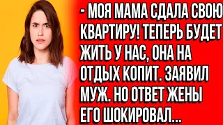 Моя мама сдала свою квартиру! Теперь будет жить у нас, она на отдых копит. Заявил муж.