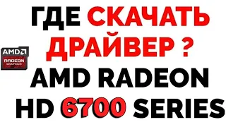 Где скачать драйвер на видеокарту AMD Radeon HD 6700 Series ?