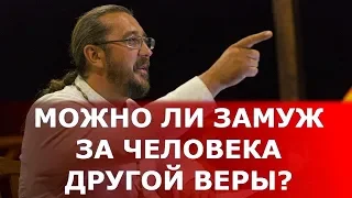 Можно ли замуж за человека другой веры? Как его воцерковить? Священник Игорь Сильченков