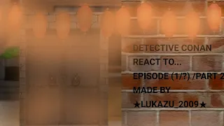 DETECTIVE CONAN REACT TO...EPISODE (1/?) /PART 2MADE BY ★LUKAZU_2009★[warning my video is cringe]