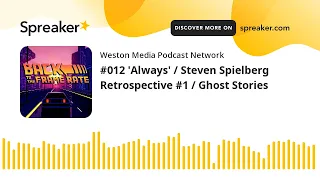 #012 'Always' / Steven Spielberg Retrospective #1 / Ghost Stories