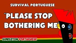 Survival Portuguese: How to say "Please stop bothering me" in European Portuguese