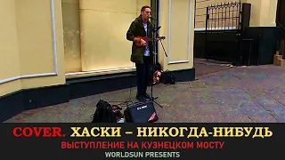 Хаски – Никогда-нибудь. Cover. Кавер. Живое выступление на Кузнецком мосту в Москве. WorldSun