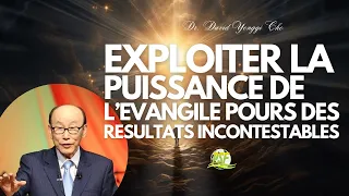 EXPLOITER LA PUISSANCE  DE L'EVANGILE DE CHRIST POUR DES RESULTATS TANGIBLES // DR. YONGGI CHO