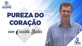 PUREZA DO CORAÇÃO - Osvaldo Bastos (PALESTRA ESPÍRITA)