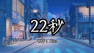 22秒 - Aioz ［你二十二秒的语音我收藏了三年被反复听过一万遍 生了茧］